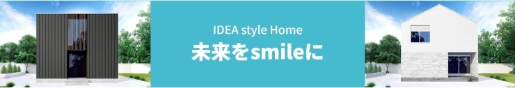 「株式会社IDEA style Home」IDEA style Homeと創る注文住宅で 未来をsmileに