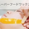 話題の!!スーパーフードwax!! フェイシャルスキンケアwax脱毛【90分】