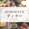 今夜のディナーにいかがですか？「川口のディナーにおすすめなお店まとめ」