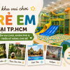 Top Khu Vui Chơi Trẻ Em Tại TPHCM: Địa Điểm Vui Chơi, Khám Phá Và Phát Triển Kỹ Năng Cho Bé