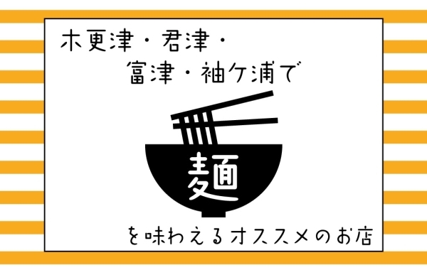 【ラーメン/蕎麦/パスタ/焼きそば】かずさで、おいしい麺類を味わおう！【木更津・君津・富津・袖ケ浦】