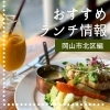 【必見】ランチ激戦区岡山市北区のまいぷれこだわりランチ特集