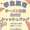 学生限定：ラーメン各種200円キャッシュバック
