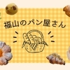 「推しパン屋」が見つかる！　福山市内のおすすめパン屋・ベーカリー特集
