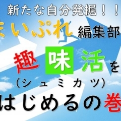 まいぷれ編集部　趣味活をはじめるの巻