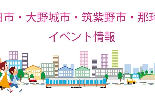 春日市・大野城市・筑紫野市・那珂川市イベント情報