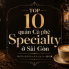 Top 10 quán Cà phê Specialty ở Sài Gòn