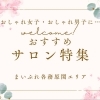 厳選おすすめサロン特集☆　気分も上がる♪　おしゃれ女子・おしゃれ男子に…☆　【関市・各務原市・美濃市・美濃加茂市・坂祝町・富加町】