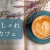 【カフェ特集】彦根でみつけた！おしゃれカフェ特集