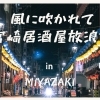風に吹かれて、宮崎居酒屋放浪記！