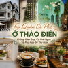 Top Quán Cà Phê Ở Thảo Điền: Không Gian Đẹp, Cà Phê Ngon Và Phù Hợp Để Thư Giãn